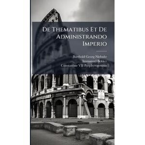 Niebuhr, Barthold Georg De Thematibus Et De Administrando Imperio Niebuhr, Barthold Georg De Thematibus Et De Administrando Imperio
