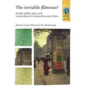 The Invisible FlâNeuse?: Gender, Public Space and Visual Culture in Nineteenth Century Paris (Critical Perspectives in Art History) The Invisible FlâNeuse?: Gender, Public Space and Visual Culture in Nineteenth Century Paris (Critical Perspectives in Art History)
