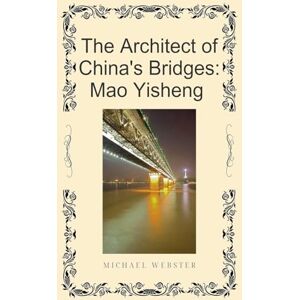 Webster, Michael The Architect of China's Bridges: Mao Yisheng Webster, Michael The Architect of China's Bridges: Mao Yisheng