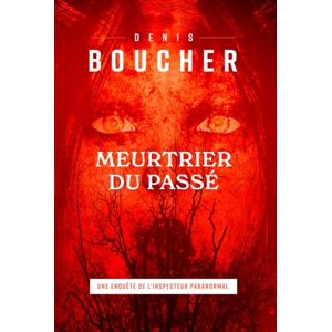 Boucher, Denis Meutrier du passé: Une enquête de l'Inspecteur Paranormal Boucher, Denis Meutrier du passé: Une enquête de l'Inspecteur Paranormal