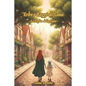 Tuccitto, Giona Erbe e Raggi di Luna: La Figlia della Luna - Tuccitto, Giona Erbe e Raggi di Luna: La Figlia della Luna -