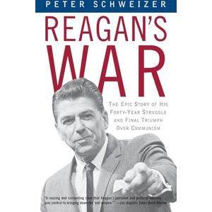 Schweizer, Peter Reagan's War: The Epic Story of His Forty-Year Struggle and Final Triumph Over Communism Schweizer, Peter Reagan's War: The Epic Story of His Forty-Year Struggle and Final Triumph Over Communism