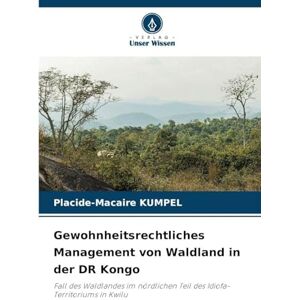 Kumpel, Placide-Macaire Gewohnheitsrechtliches Management von Waldland in der DR Kongo: Fall des Waldlandes im nördlichen Teil des Idiofa-Territoriums in Kwilu Kumpel, Placide-Macaire Gewohnheitsrechtliches Management von Waldland in der DR Kongo: Fall des Waldlandes im nördlichen Teil des Idiofa-Territoriums in Kwilu