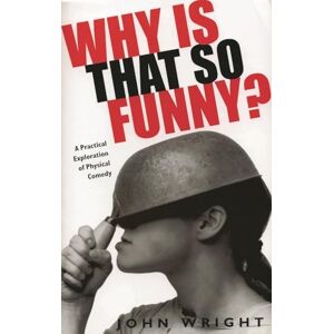 John Wright Why Is That So Funny?: A Practical Exploration of Physical Comedy John Wright Why Is That So Funny?: A Practical Exploration of Physical Comedy