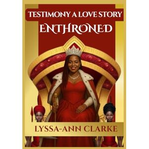 Clarke, Lyssa-Ann TESTIMONY A LOVE STORY: ENTHRONED: 6 Clarke, Lyssa-Ann TESTIMONY A LOVE STORY: ENTHRONED: 6