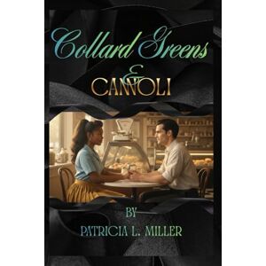 Miller, Patricia Collard Greens & Cannoli: Black Family Saga, Coming of Age, Historical, Interracial Romance, Generational Trauma, Women's Fiction, Romance, Crime, BWWM, 1930s, 1950s, 1960s, 1980s, Flint, MIchigan Miller, Patricia Collard Greens & Cannoli: Black Family Saga, Coming of Age, Historical, Interracial Romance, Generational Trauma, Women's Fiction, Romance, Crime, BWWM, 1930s, 1950s, 1960s, 1980s, Flint, MIchigan