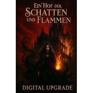 Upgrade, Digital Ein Hof der Schatten und Flammen: Eine düstere Fantasy-Romanze voller Macht, Verrat und verbotener Begierde Upgrade, Digital Ein Hof der Schatten und Flammen: Eine düstere Fantasy-Romanze voller Macht, Verrat und verbotener Begierde