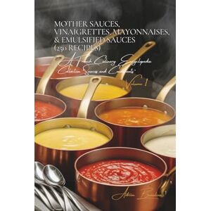 Beaulieu, Adrien L. Mother Sauces, Vinaigrettes, Mayonnaises, & Emulsified Sauces (250 Recipes): Sauces and Condiments Volume One Beaulieu, Adrien L. Mother Sauces, Vinaigrettes, Mayonnaises, & Emulsified Sauces (250 Recipes): Sauces and Condiments Volume One