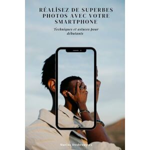 Desbrousses, Marius Réalisez de superbes photos avec votre smartphone – Techniques et astuces pour débutants: Le guide complet pour débutants : composition, lumière, portraits, paysages et retouche mobile Desbrousses, Marius Réalisez de superbes photos avec votre smartphone – Techniques et astuces pour débutants: Le guide complet pour débutants : composition, lumière, portraits, paysages et retouche mobile