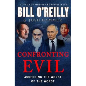 Bill O'Reilly Confronting Evil: Assessing the Worst of the Worst Bill O'Reilly Confronting Evil: Assessing the Worst of the Worst