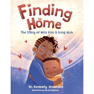 Underdue, Kimberly Finding Home: The Story of Miss Kim & King Nick Underdue, Kimberly Finding Home: The Story of Miss Kim & King Nick