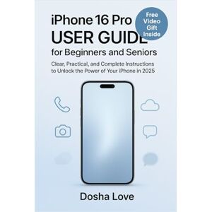 Love, Dosha IPHONE 16 PRO USER GUIDE FOR BEGINNERS AND SENIORS: Clear, Practical, and Complete Instructions to Unlock the Power of your smartphone in 2025 (Golden Guidebooks for Beginners and Seniors) Love, Dosha IPHONE 16 PRO USER GUIDE FOR BEGINNERS AND SENIORS: Clear, Practical, and Complete Instructions to Unlock the Power of your smartphone in 2025 (Golden Guidebooks for Beginners and Seniors)