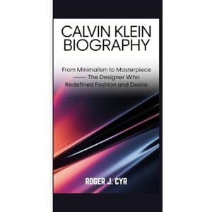 J.CYR, ROGER CALVIN KLEIN BIOGRAPHY: From Minimalism to Masterpiece – The Designer Who Redefined Fashion and Desire J.CYR, ROGER CALVIN KLEIN BIOGRAPHY: From Minimalism to Masterpiece – The Designer Who Redefined Fashion and Desire