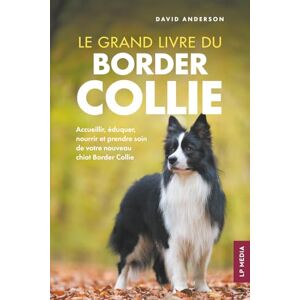 Anderson, David Le grand livre du Border Collie: Accueillir, éduquer, nourrir et prendre soin de votre nouveau chiot Border Collie Anderson, David Le grand livre du Border Collie: Accueillir, éduquer, nourrir et prendre soin de votre nouveau chiot Border Collie