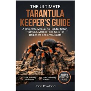 Rowland, John THE ULTIMATE TARANTULA KEEPER’S GUIDE: A Complete Manual on Habitat Setup, Nutrition, Molting, and Care For Beginners & Enthusiasts Rowland, John THE ULTIMATE TARANTULA KEEPER’S GUIDE: A Complete Manual on Habitat Setup, Nutrition, Molting, and Care For Beginners & Enthusiasts