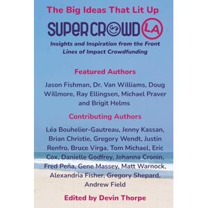 Fishman, Jason The Big Ideas That Lit Up SuperCrowdLA: Insights and Inspiration from the Front Lines of Impact Crowdfunding Fishman, Jason The Big Ideas That Lit Up SuperCrowdLA: Insights and Inspiration from the Front Lines of Impact Crowdfunding