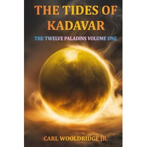 Wooldridge Jr., Carl The Tides of Kadavar: The Twelve Paladins Volume One Wooldridge Jr., Carl The Tides of Kadavar: The Twelve Paladins Volume One