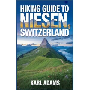 Adams, Karl Hiking Guide to Niesen, Switzerland: A Handbook for an Extraordinary Hiking Expedition. Adams, Karl Hiking Guide to Niesen, Switzerland: A Handbook for an Extraordinary Hiking Expedition.