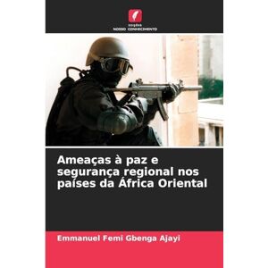 Ajayi, Emmanuel Femi Gbenga Ameaças à paz e segurança regional nos países da África Oriental Ajayi, Emmanuel Femi Gbenga Ameaças à paz e segurança regional nos países da África Oriental