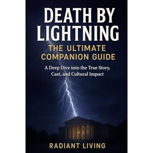 Living, Radiant Death by Lightning: The Ultimate Companion Guide: A Deep Dive into the True Story, Cast, and Cultural Impact Living, Radiant Death by Lightning: The Ultimate Companion Guide: A Deep Dive into the True Story, Cast, and Cultural Impact