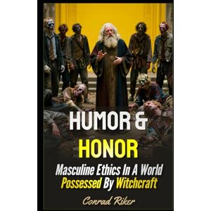 Riker, Conrad Humor & Honor: Masculine Ethics In A World Possessed By Witchcraft (Redpilled Wisdom (satire)) Riker, Conrad Humor & Honor: Masculine Ethics In A World Possessed By Witchcraft (Redpilled Wisdom (satire))
