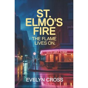 Cross St. Elmo’s Fire: The Flame Lives On: An Unofficial 40th-Anniversary Companion to the 1985 Classic Cross St. Elmo’s Fire: The Flame Lives On: An Unofficial 40th-Anniversary Companion to the 1985 Classic