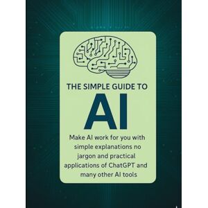 Venutelli, Mr Marco The Simple Guide to AI: Making AI work for you with easy tips anyone can follow Venutelli, Mr Marco The Simple Guide to AI: Making AI work for you with easy tips anyone can follow