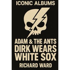 Ward, Richard Iconic Albums Adam & The Ants Dirk Wears the White Socks Ward, Richard Iconic Albums Adam & The Ants Dirk Wears the White Socks