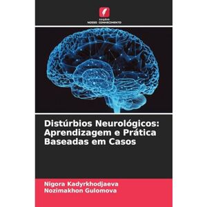 Kadyrkhodjaeva, Nigora Distúrbios Neurológicos: Aprendizagem e Prática Baseadas em Casos Kadyrkhodjaeva, Nigora Distúrbios Neurológicos: Aprendizagem e Prática Baseadas em Casos