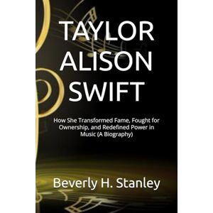 Stanley TAYLOR ALISON SWIFT: How She Transformed Fame, Fought for Ownership, and Redefined Power in Music (A Biography) Stanley TAYLOR ALISON SWIFT: How She Transformed Fame, Fought for Ownership, and Redefined Power in Music (A Biography)