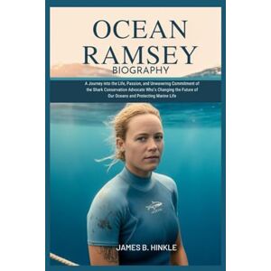 B. Hinkle, James OCEAN RAMSEY BIOGRAPHY: A Journey into the Life, Passion, and Unwavering Commitment of the Shark Conservation Advocate Who’s Changing the Future of ... Shape Our World: Inspiring Lives & Legacies) B. Hinkle, James OCEAN RAMSEY BIOGRAPHY: A Journey into the Life, Passion, and Unwavering Commitment of the Shark Conservation Advocate Who’s Changing the Future of ... Shape Our World: Inspiring Lives & Legacies)
