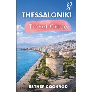 Coonrod, Esther THESSALONIKI TRAVEL GUIDE 2026: Enjoy an Unforgettable Tourist Vacation in Greece’s Second Largest City Coonrod, Esther THESSALONIKI TRAVEL GUIDE 2026: Enjoy an Unforgettable Tourist Vacation in Greece’s Second Largest City