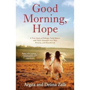 Zalli, Argita Good Morning, Hope: A True Story of Refugee Twin Sisters and Their Triumph over War, Poverty, and Heartbreak Zalli, Argita Good Morning, Hope: A True Story of Refugee Twin Sisters and Their Triumph over War, Poverty, and Heartbreak