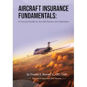 Bonnell Jr. Jr., Timothy K. Aircraft Insurance Fundamentals: A Concise Guide for Aircraft Owners and Operators: Revised and Expanded 2nd Version Bonnell Jr. Jr., Timothy K. Aircraft Insurance Fundamentals: A Concise Guide for Aircraft Owners and Operators: Revised and Expanded 2nd Version