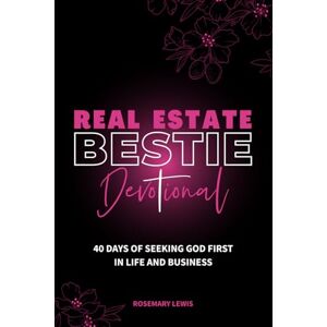 Lewis, Rosemary Real Estate Bestie Devotional: 40 Days of Seeking God First in Life and Business Lewis, Rosemary Real Estate Bestie Devotional: 40 Days of Seeking God First in Life and Business