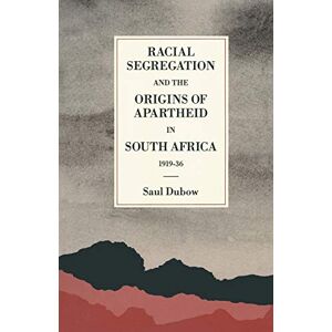 Dubow, Saul Racial Segregation and the Origins of Apartheid in South Africa, 1919–36 (St Antony's Series) Dubow, Saul Racial Segregation and the Origins of Apartheid in South Africa, 1919–36 (St Antony's Series)
