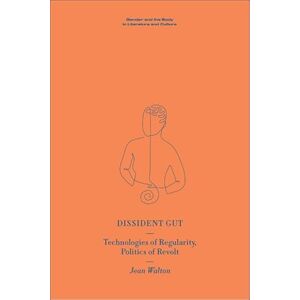 Walton, Jean Dissident Gut: Technologies of Regularity, Politics of Revolt (Gender and the Body in Literature and Culture) Walton, Jean Dissident Gut: Technologies of Regularity, Politics of Revolt (Gender and the Body in Literature and Culture)