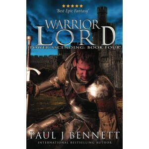 Bennett, Paul J Warrior Lord: An Epic Military Fantasy Novel: 4 (Power Ascending) Bennett, Paul J Warrior Lord: An Epic Military Fantasy Novel: 4 (Power Ascending)