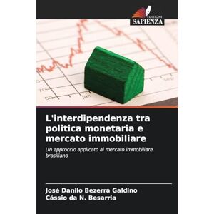Bezerra Galdino, José Danilo L'interdipendenza tra politica monetaria e mercato immobiliare: Un approccio applicato al mercato immobiliare brasiliano Bezerra Galdino, José Danilo L'interdipendenza tra politica monetaria e mercato immobiliare: Un approccio applicato al mercato immobiliare brasiliano