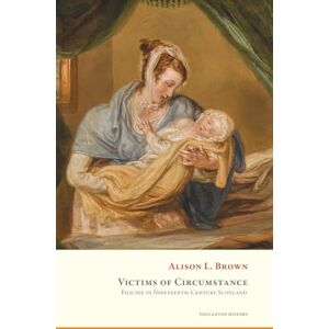 Brown, Alison L, Victims of Circumstance: Filicide in Nineteenth-Century Scotland Brown, Alison L, Victims of Circumstance: Filicide in Nineteenth-Century Scotland