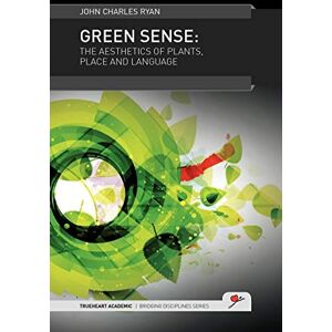 Ryan, John Charles Green Sense: The Aesthetics of Plants, Place, and Language (TrueHeart Academic Bridging Disciplines) Ryan, John Charles Green Sense: The Aesthetics of Plants, Place, and Language (TrueHeart Academic Bridging Disciplines)