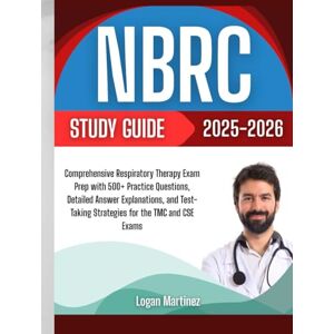 Martinez, Logan NBRC Study Guide 2025-2026: Comprehensive Respiratory Therapy Exam Prep with 500+ Practice Questions, Detailed Answer Explanations, and Test-Taking ... the TMC and CSE Exams (Exam Success Guide) Martinez, Logan NBRC Study Guide 2025-2026: Comprehensive Respiratory Therapy Exam Prep with 500+ Practice Questions, Detailed Answer Explanations, and Test-Taking ... the TMC and CSE Exams (Exam Success Guide)