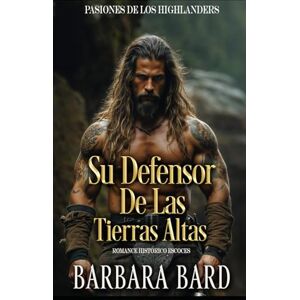 Bard, Barbara Su Defensor De Las Tierras Altas: Romance Histórico Escocés (Pasiones de los Highlanders) Bard, Barbara Su Defensor De Las Tierras Altas: Romance Histórico Escocés (Pasiones de los Highlanders)