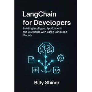 Shiner, Billy LangChain for Developers: Building Intelligent Applications and AI Agents with Large Language Models Shiner, Billy LangChain for Developers: Building Intelligent Applications and AI Agents with Large Language Models