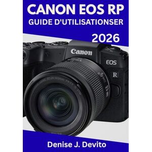 Devito, Denise J. GUIDE D'UTILISATION CANON EOS RP 2026: Le guide ultime, étape par étape, pour maîtriser la photographie en toute confiance, avec des conseils et astuces d'experts pour débutants et seniors. Devito, Denise J. GUIDE D'UTILISATION CANON EOS RP 2026: Le guide ultime, étape par étape, pour maîtriser la photographie en toute confiance, avec des conseils et astuces d'experts pour débutants et seniors.