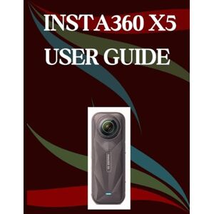 Morley, Jade Insta360 X5 User Guide: A Step-by-Step Manual for Beginners and Seniors Covering Essential Camera Features, Creative Techniques, Tips, Tricks and Effortless Videography Skills Morley, Jade Insta360 X5 User Guide: A Step-by-Step Manual for Beginners and Seniors Covering Essential Camera Features, Creative Techniques, Tips, Tricks and Effortless Videography Skills