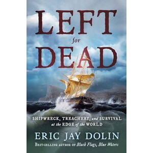 Dolin, Eric Jay Left for Dead: Shipwreck, Treachery, and Survival at the Edge of the World Dolin, Eric Jay Left for Dead: Shipwreck, Treachery, and Survival at the Edge of the World