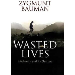 Bauman, Zygmunt Wasted Lives: Modernity and Its Outcasts Bauman, Zygmunt Wasted Lives: Modernity and Its Outcasts