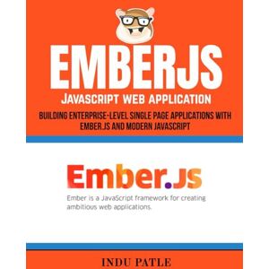 PATLE, INDU EmberJS Javascript web application: Building Enterprise-Level Single Page Applications with Ember.js and Modern JavaScript PATLE, INDU EmberJS Javascript web application: Building Enterprise-Level Single Page Applications with Ember.js and Modern JavaScript