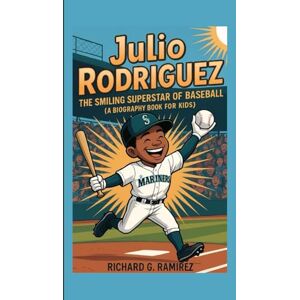 Ramirez, Richard G JULIO RODRÍGUEZ: The Smiling Superstar of Baseball (A Biography Book for Kids) Ramirez, Richard G JULIO RODRÍGUEZ: The Smiling Superstar of Baseball (A Biography Book for Kids)